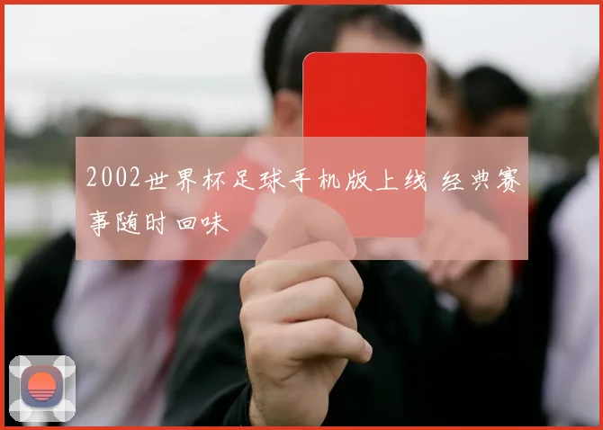 2002世界杯足球手机版上线 经典赛事随时回味