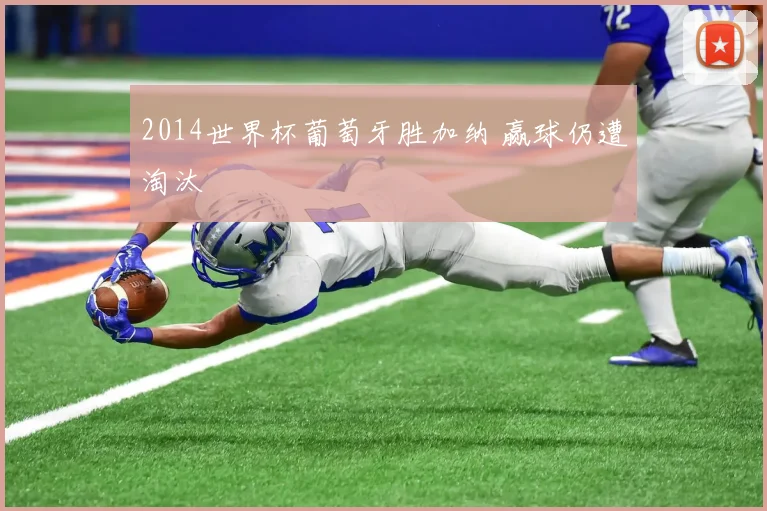 2014世界杯葡萄牙胜加纳 赢球仍遭淘汰