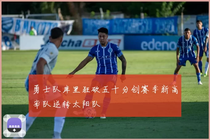 勇士队库里狂砍五十分创赛季新高率队逆转太阳队