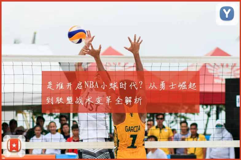 是谁开启NBA小球时代？从勇士崛起到联盟战术变革全解析