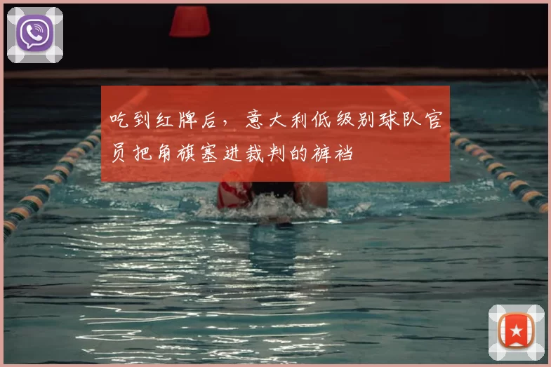 吃到红牌后，意大利低级别球队官员把角旗塞进裁判的裤裆