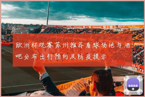 欧洲杯观赛苏州推荐看球场地与酒吧分布出行预约及防疫提示
