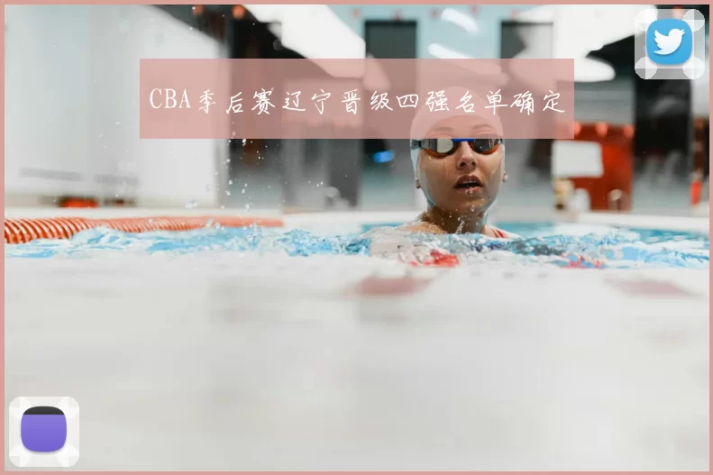 CBA季后赛辽宁晋级四强名单确定