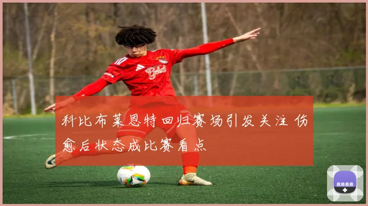 科比布莱恩特回归赛场引发关注 伤愈后状态成比赛看点