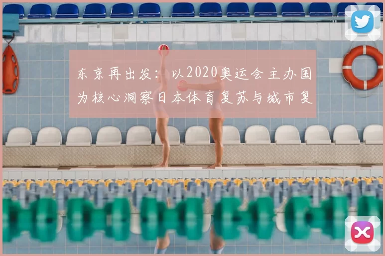 东京再出发：以2020奥运会主办国为核心洞察日本体育复苏与城市复兴路径